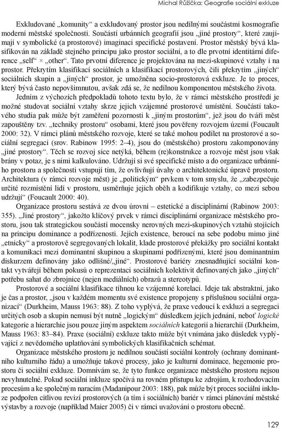 Prostor městský bývá klasifikován na základě stejného principu jako prostor sociální, a to dle prvotní identitární diference self other.