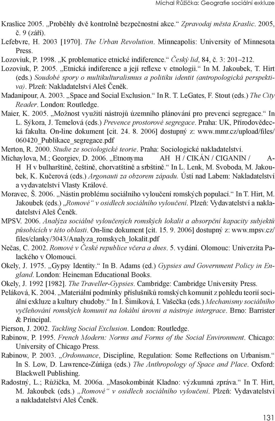 In M. Jakoubek, T. Hirt (eds.) Soudobé spory o multikulturalismus a politiku identit (antropologická perspektiva). Plzeň: Nakladatelství Aleš Čeněk. Madanipour, A. 2003. Space and Social Exclusion.