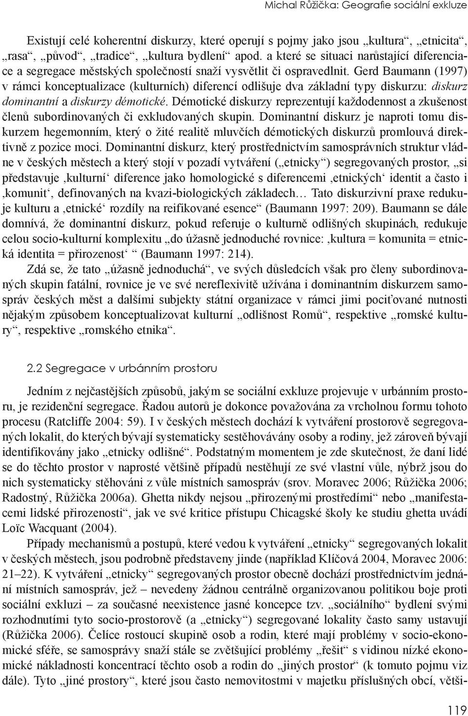 Gerd Baumann (1997) v rámci konceptualizace (kulturních) diferencí odlišuje dva základní typy diskurzu: diskurz dominantní a diskurzy démotické.