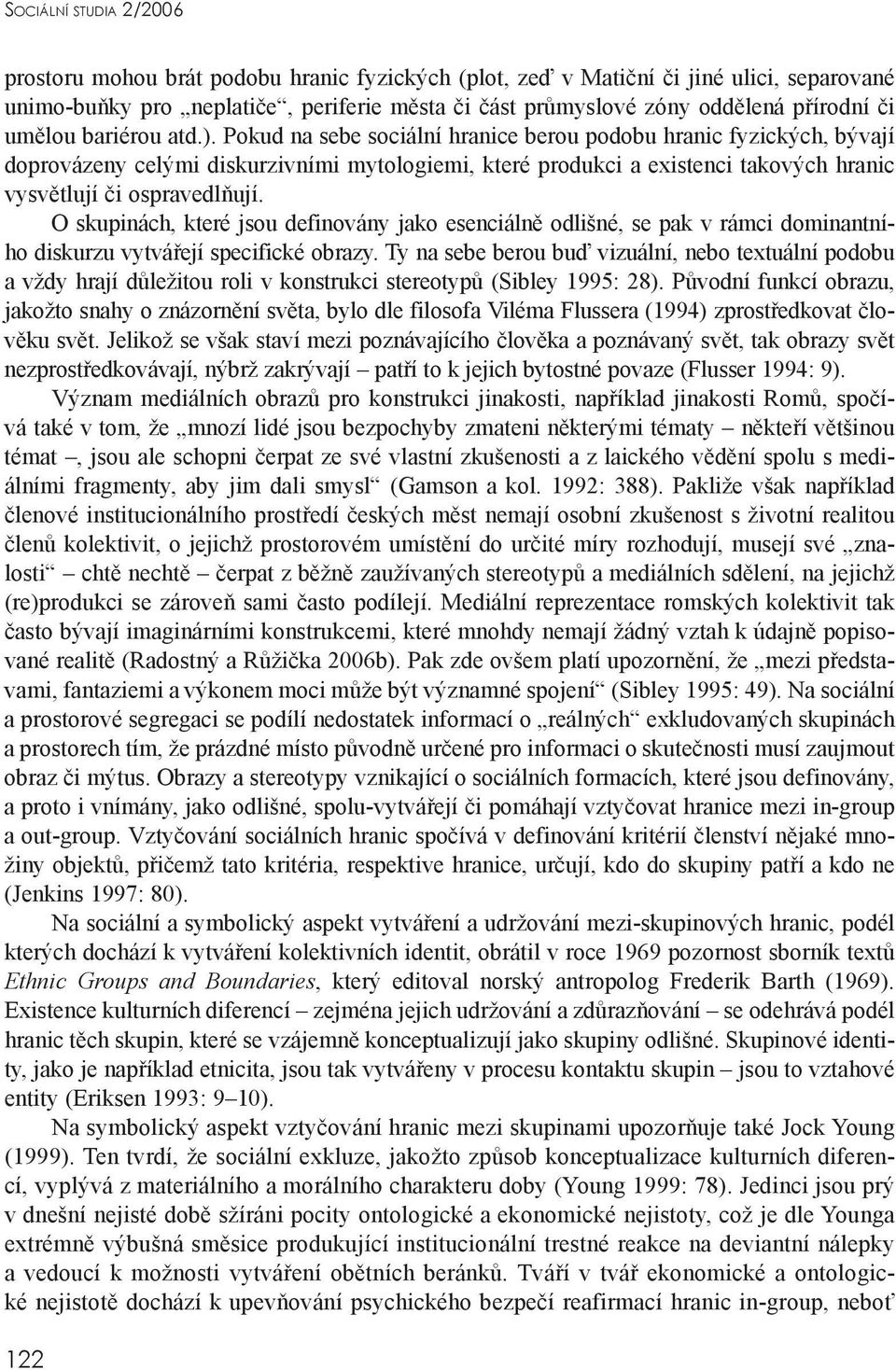 Pokud na sebe sociální hranice berou podobu hranic fyzických, bývají doprovázeny celými diskurzivními mytologiemi, které produkci a existenci takových hranic vysvětlují či ospravedlňují.