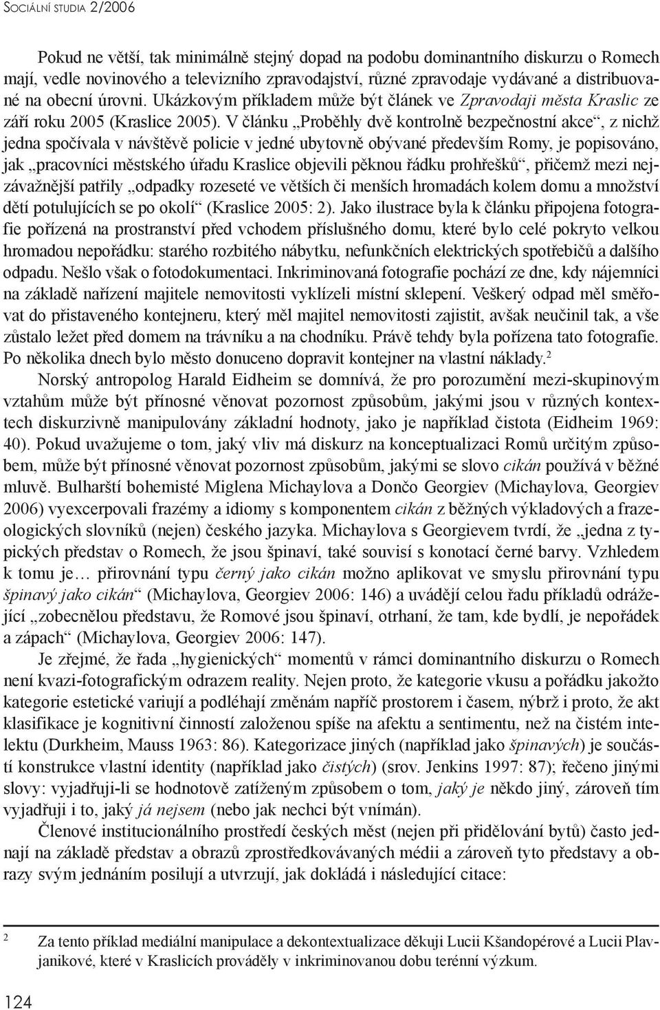 V článku Proběhly dvě kontrolně bezpečnostní akce, z nichž jedna spočívala v návštěvě policie v jedné ubytovně obývané především Romy, je popisováno, jak pracovníci městského úřadu Kraslice objevili