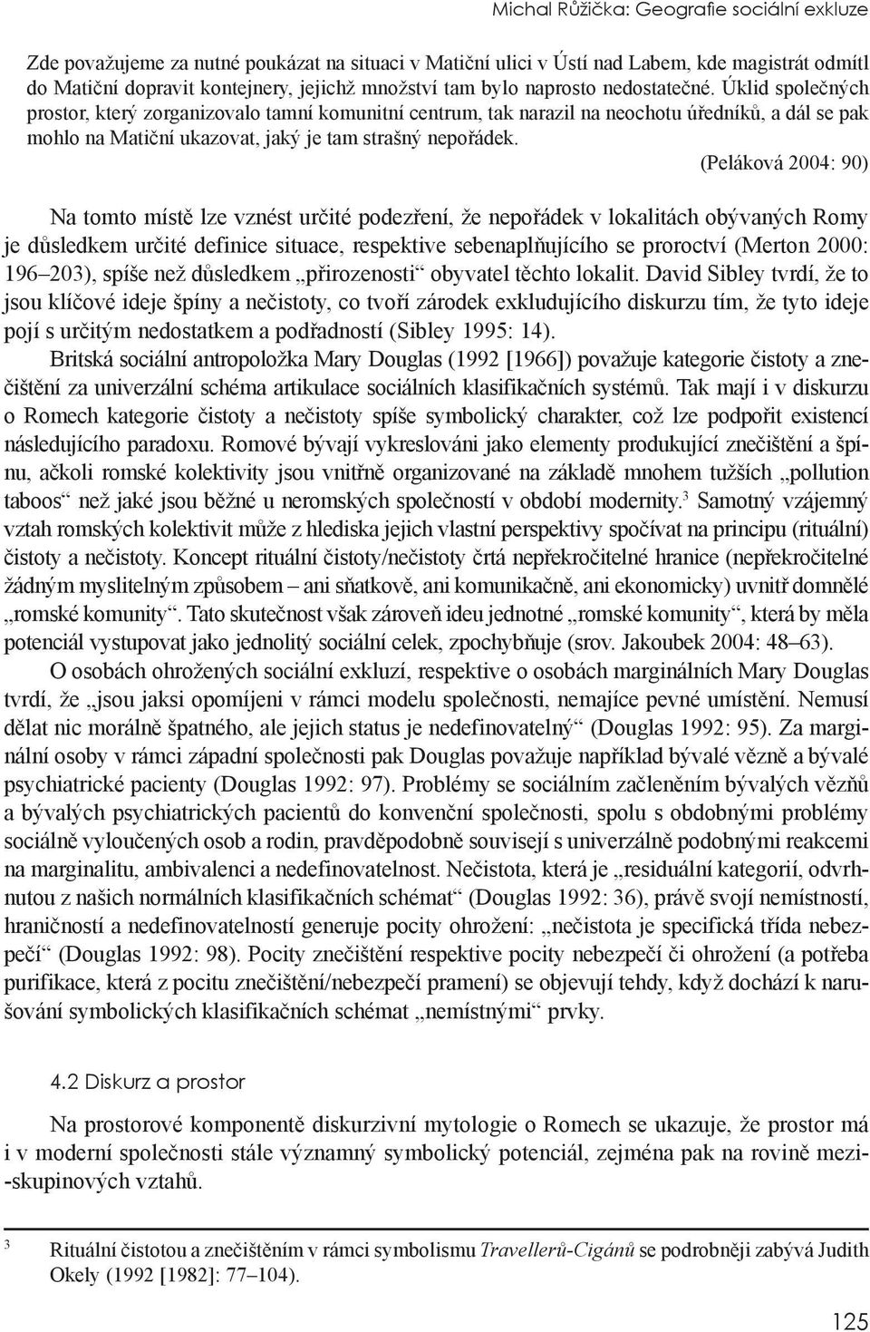 Úklid společných prostor, který zorganizovalo tamní komunitní centrum, tak narazil na neochotu úředníků, a dál se pak mohlo na Matiční ukazovat, jaký je tam strašný nepořádek.