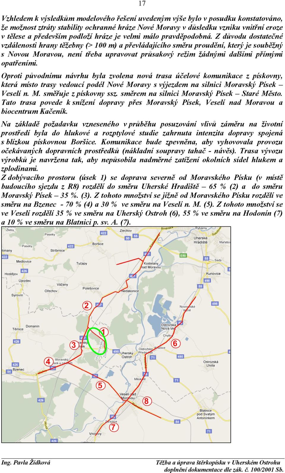 Z důvodu dostatečné vzdálenosti hrany těžebny (> 100 m) a převládajícího směru proudění, který je souběžný s Novou Moravou, není třeba upravovat průsakový režim žádnými dalšími přímými opatřeními.