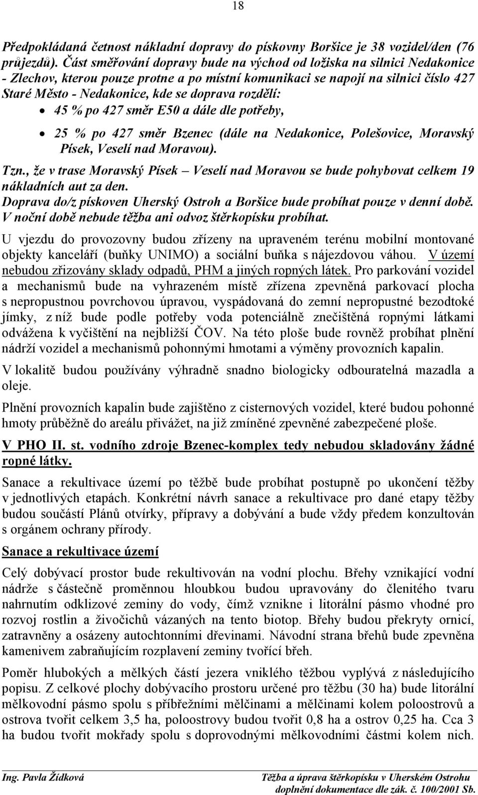 rozdělí: 45 % po 427 směr E50 a dále dle potřeby, 25 % po 427 směr Bzenec (dále na Nedakonice, Polešovice, Moravský Písek, Veselí nad Moravou). Tzn.