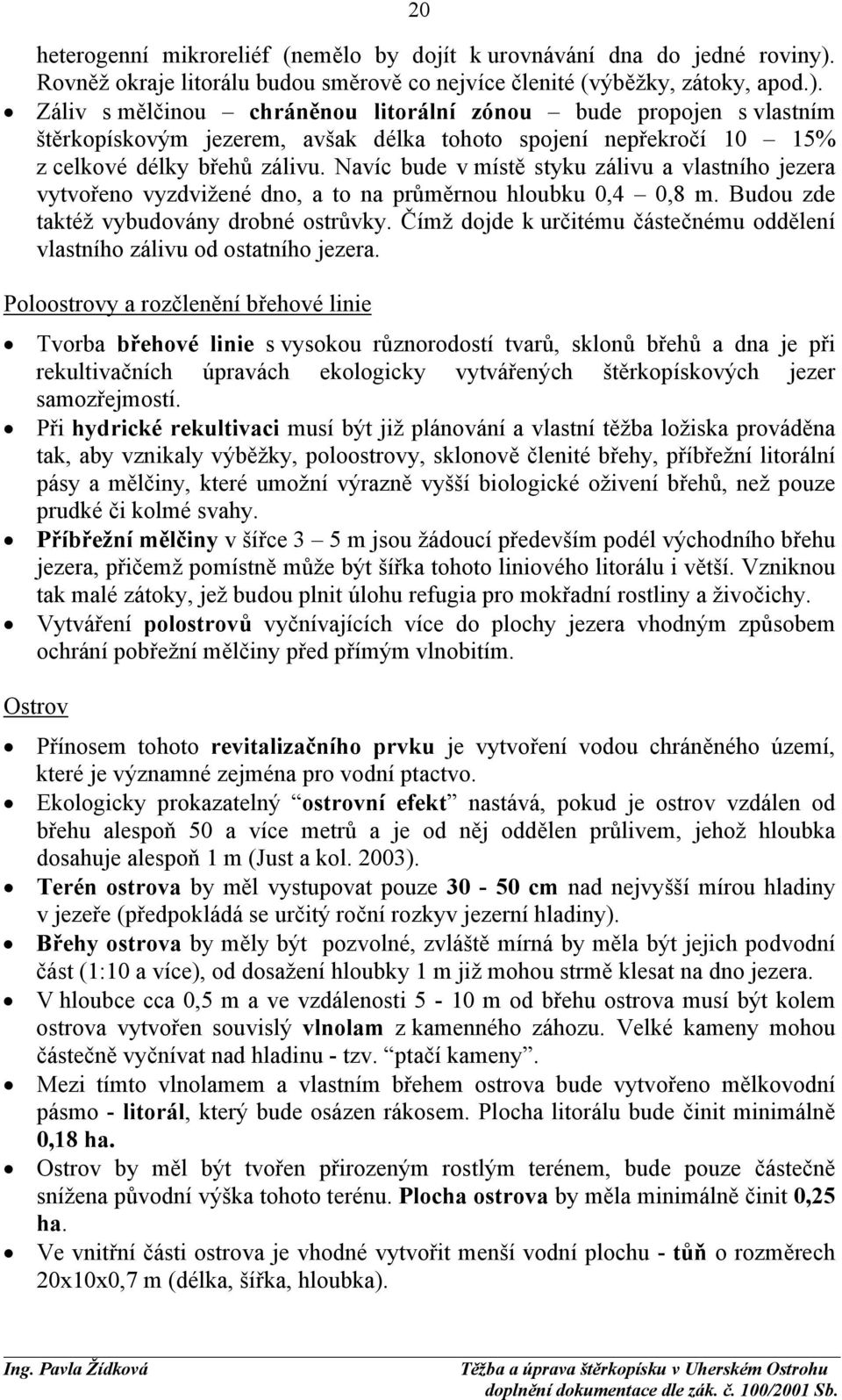 Záliv s mělčinou chráněnou litorální zónou bude propojen s vlastním štěrkopískovým jezerem, avšak délka tohoto spojení nepřekročí 10 15% z celkové délky břehů zálivu.