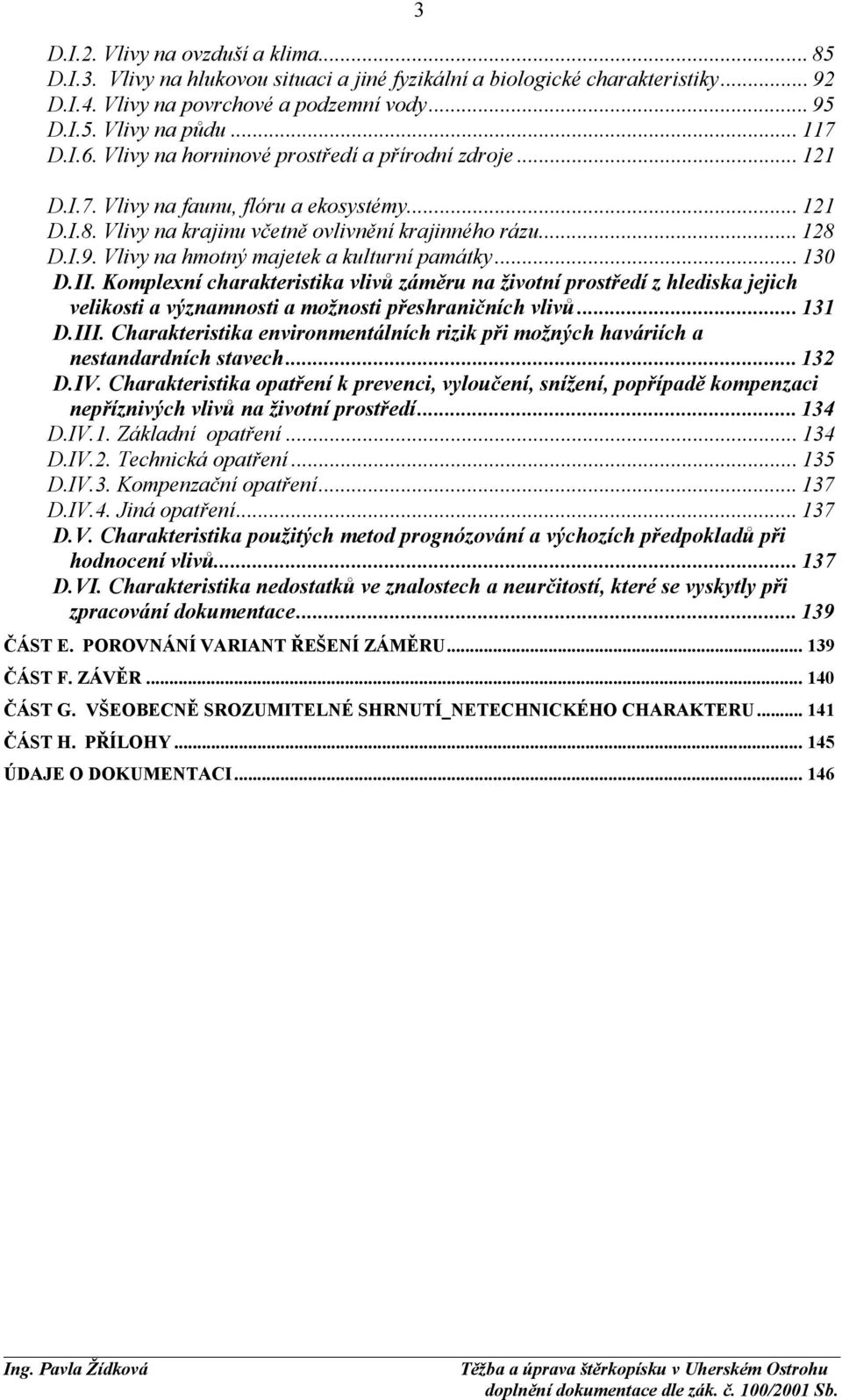 Vlivy na hmotný majetek a kulturní památky... 130 D.II. Komplexní charakteristika vlivů záměru na životní prostředí z hlediska jejich velikosti a významnosti a možnosti přeshraničních vlivů... 131 D.