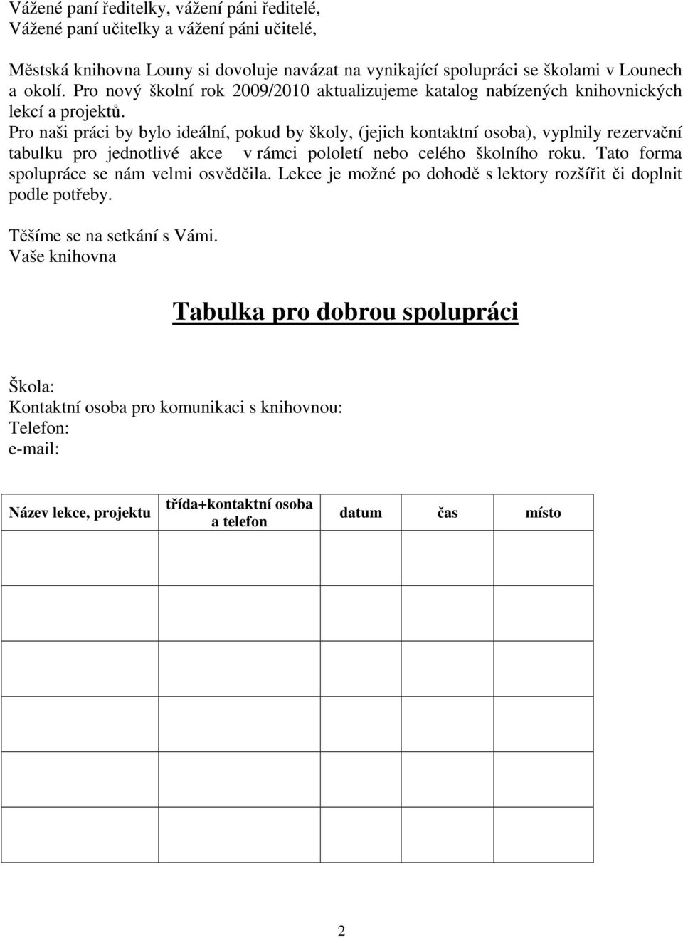 Pro naši práci by bylo ideální, pokud by školy, (jejich kontaktní osoba), vyplnily rezervační tabulku pro jednotlivé akce v rámci pololetí nebo celého školního roku.