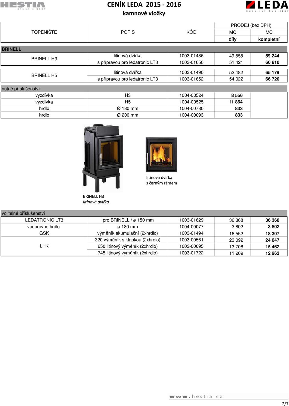 720 vyzdívka H3 1004-00524 8 556 vyzdívka H5 1004-00525 11 864 hrdlo Ø 180 mm 1004-00780 833 hrdlo Ø 200 mm 1004-00093