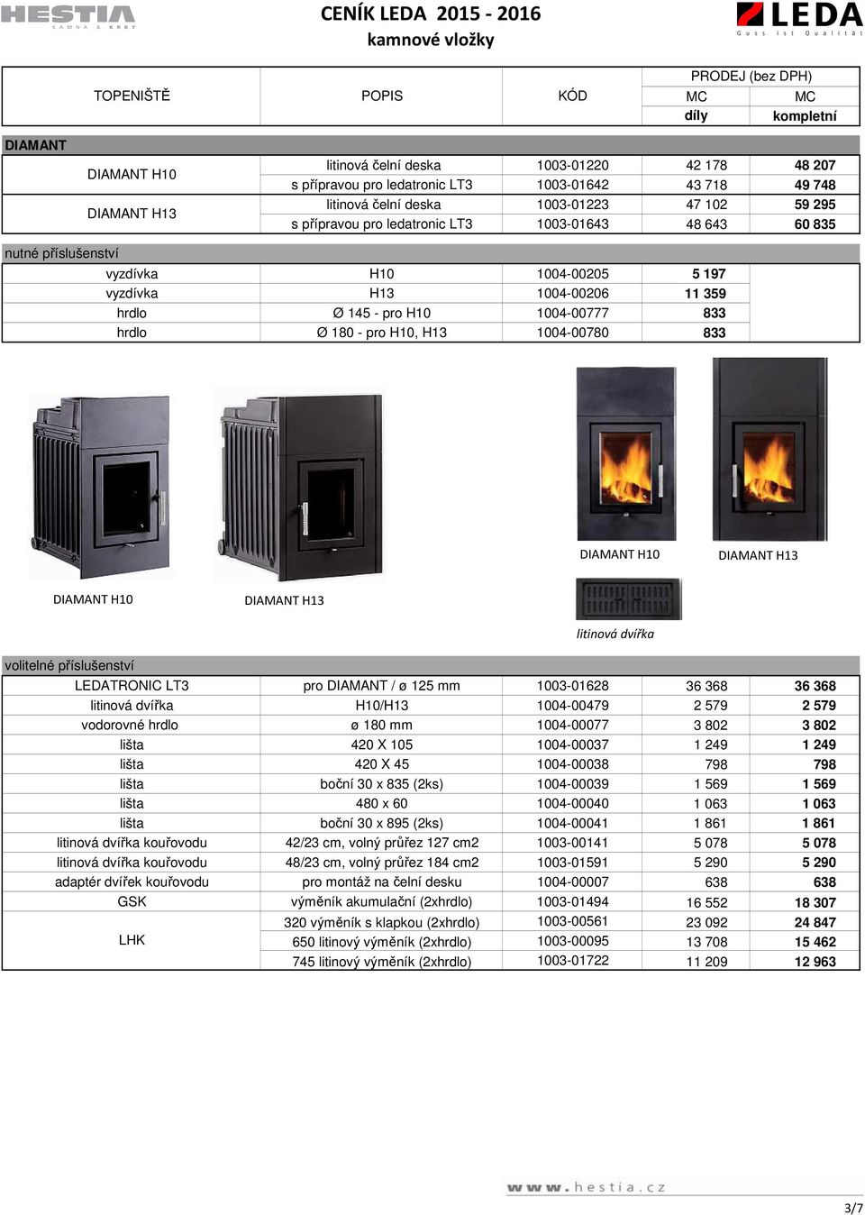 H13 DIAMANT H10 DIAMANT H13 litinovádvířka LEDATRONIC LT3 pro DIAMANT / ø 125 mm 1003-01628 36 368 36 368 litinová dvířka H10/H13 1004-00479 2 579 2 579 lišta 420 X 105 1004-00037 1 249 1 249 lišta