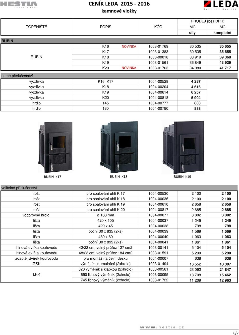 spalování uhlí K 17 1004-00530 2 100 2 100 rošt pro spalování uhlí K 18 1004-00036 2 100 2 100 rošt pro spalování uhlí K 19 1004-00610 2 658 2 658 rošt pro spalování uhlí K 20 1004-00817 2 685 2 685