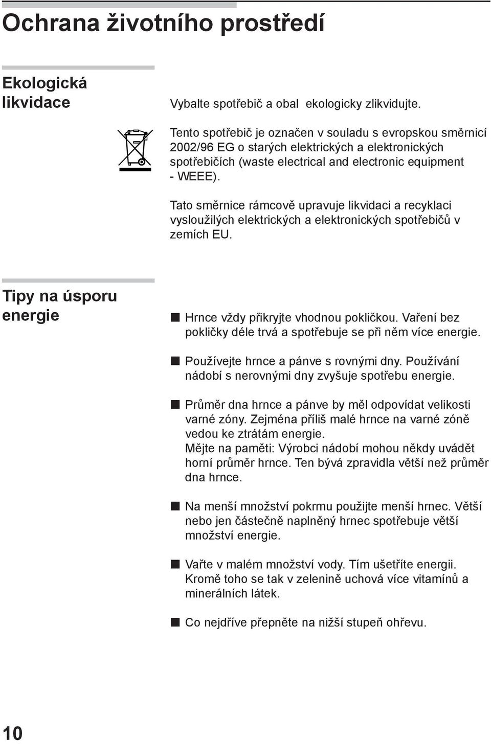Tato směrnice rámcově upravuje likvidaci a recyklaci vysloužilých elektrických a elektronických spotřebičů v zemích EU. Tipy na úsporu energie Hrnce vždy přikryjte vhodnou pokličkou.