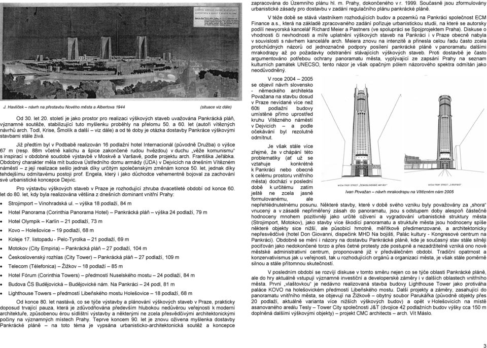 Todl, Krise, Šmolík a další viz dále) a od té doby je otázka dostavby Pankráce výškovými stavbami stále živá.
