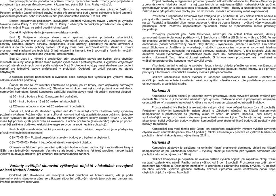 Povolení umístit v území výškové stavby) mohla být projednána buď v rámci celkového řešení územněplánovacího podkladu nebo v souběhu s ním jako samostatná změna ÚPn SÚ HMP.