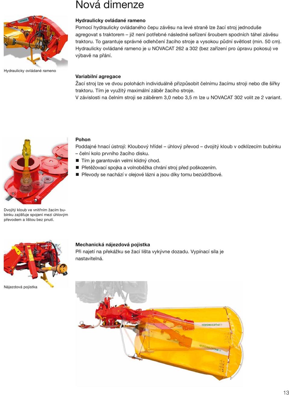 Hydraulicky ovládané rameno je u NOVACAT 262 a 302 (bez zařízení pro úpravu pokosu) ve výbavě na přání.