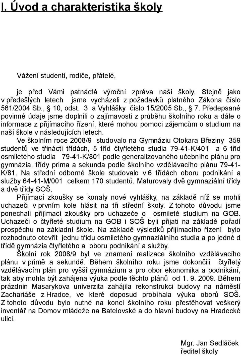 Předepsané povinné údaje jsme doplnili o zajímavosti z průběhu školního roku a dále o informace z přijímacího řízení, které mohou pomoci zájemcům o studium na naší škole v následujících letech.