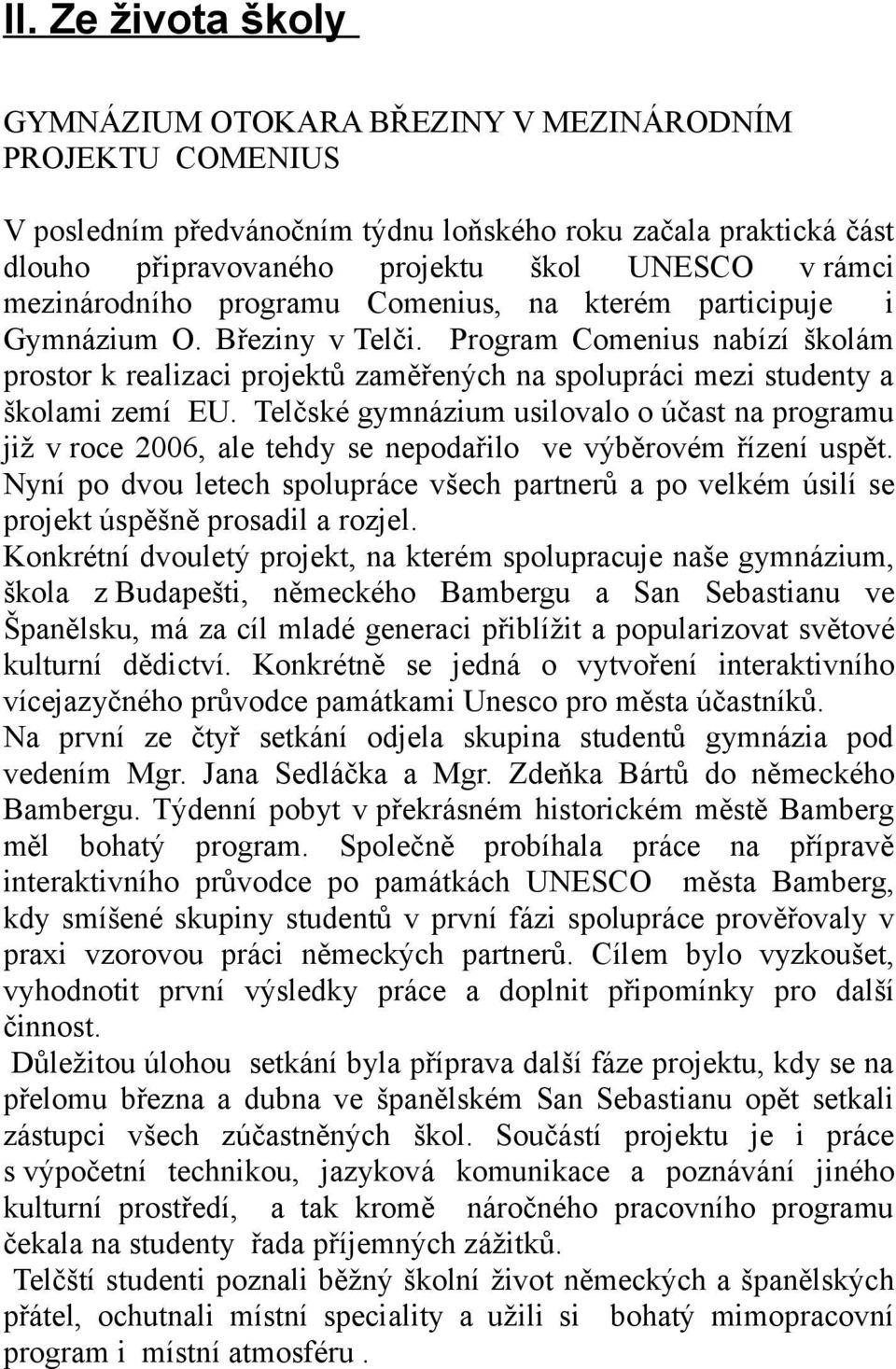 Program Comenius nabízí školám prostor k realizaci projektů zaměřených na spolupráci mezi studenty a školami zemí EU.