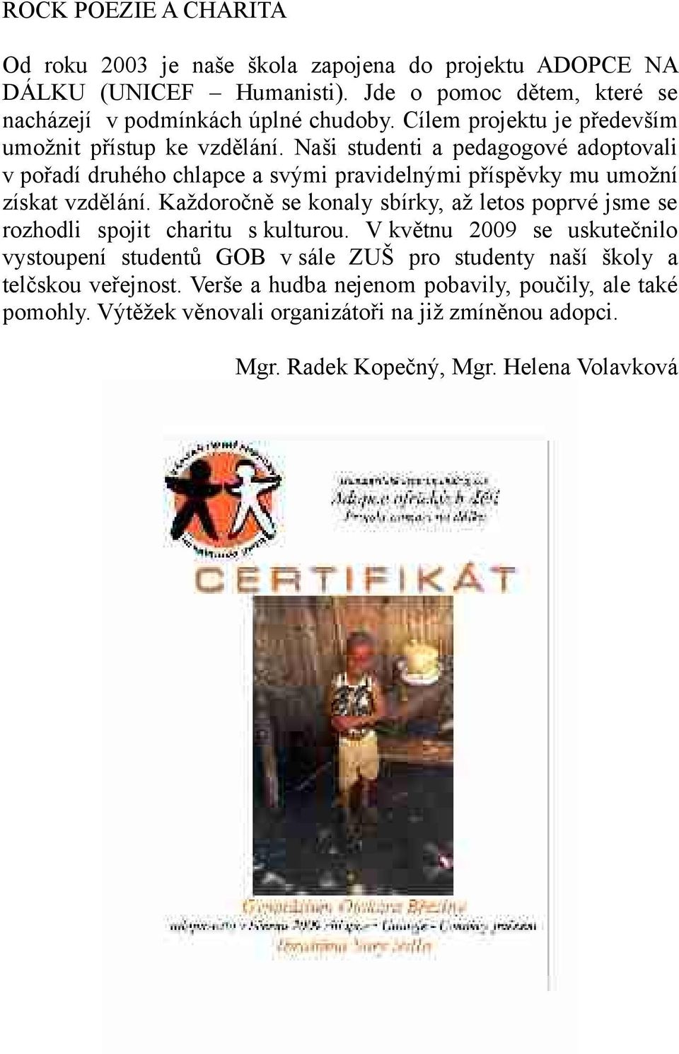 Naši studenti a pedagogové adoptovali v pořadí druhého chlapce a svými pravidelnými příspěvky mu umožní získat vzdělání.