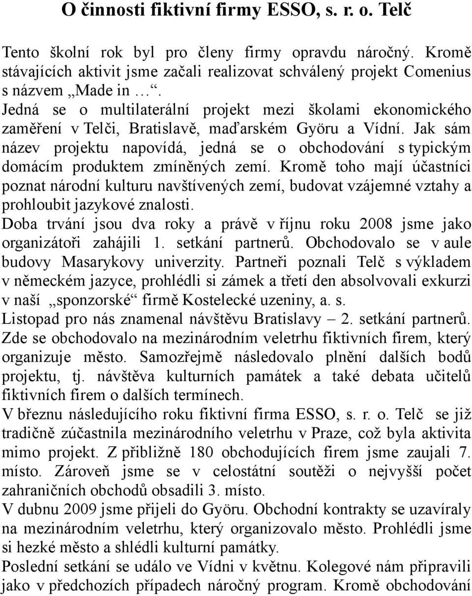 Jak sám název projektu napovídá, jedná se o obchodování s typickým domácím produktem zmíněných zemí.