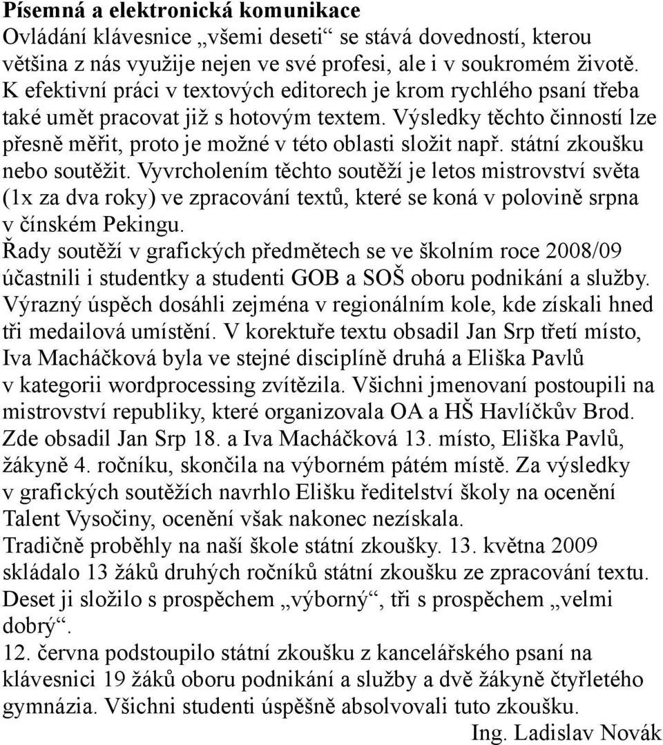 státní zkoušku nebo soutěžit. Vyvrcholením těchto soutěží je letos mistrovství světa (1x za dva roky) ve zpracování textů, které se koná v polovině srpna v čínském Pekingu.