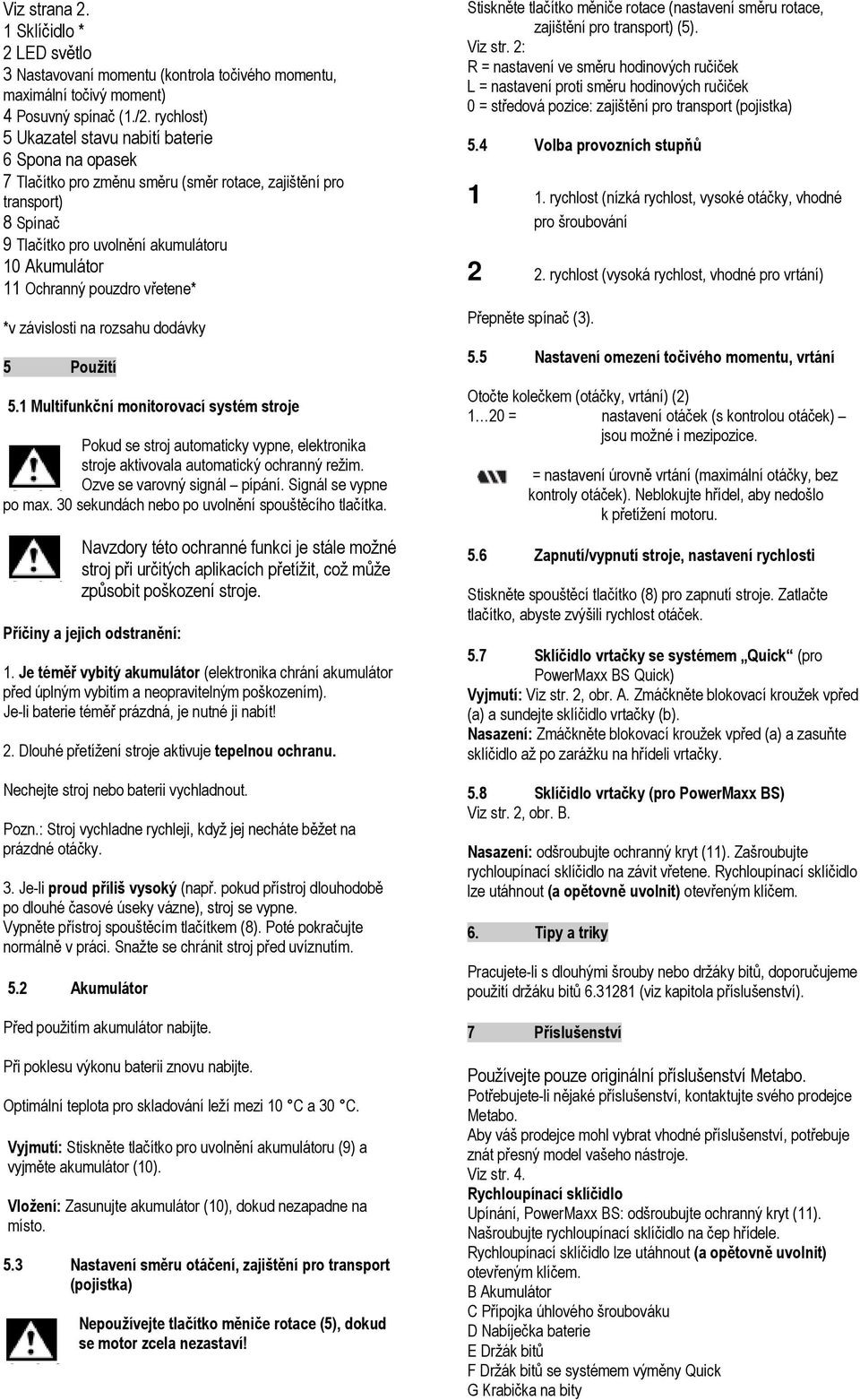 pouzdro vřetene* *v závislosti na rozsahu dodávky 5 Použití 5. Multifunkční monitorovací systém stroje Pokud se stroj automaticky vypne, elektronika stroje aktivovala automatický ochranný režim.