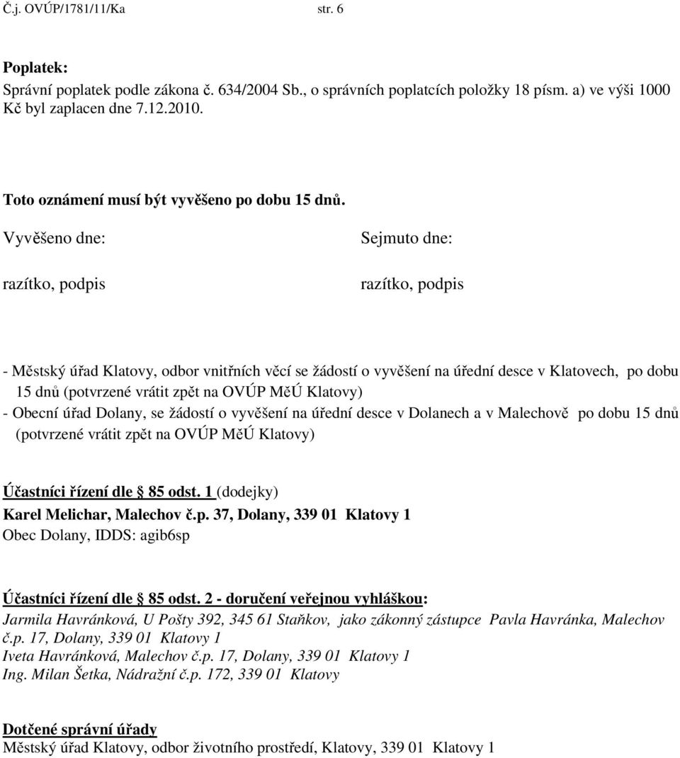 Vyvěšeno dne: razítko, podpis Sejmuto dne: razítko, podpis - Městský úřad Klatovy, odbor vnitřních věcí se žádostí o vyvěšení na úřední desce v Klatovech, po dobu 15 dnů (potvrzené vrátit zpět na