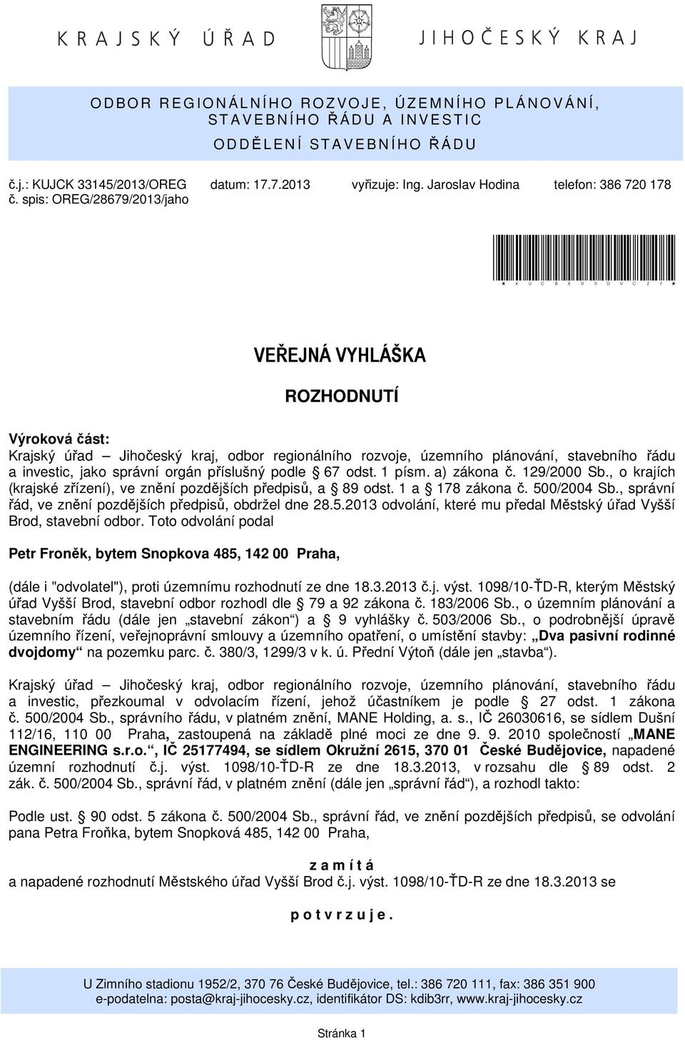 spis: OREG/28679/2013/jaho *KUCBX00DVCZF* VEŘEJNÁ VYHLÁŠKA ROZHODNUTÍ Výroková část: Krajský úřad Jihočeský kraj, odbor regionálního rozvoje, územního plánování, stavebního řádu a investic, jako