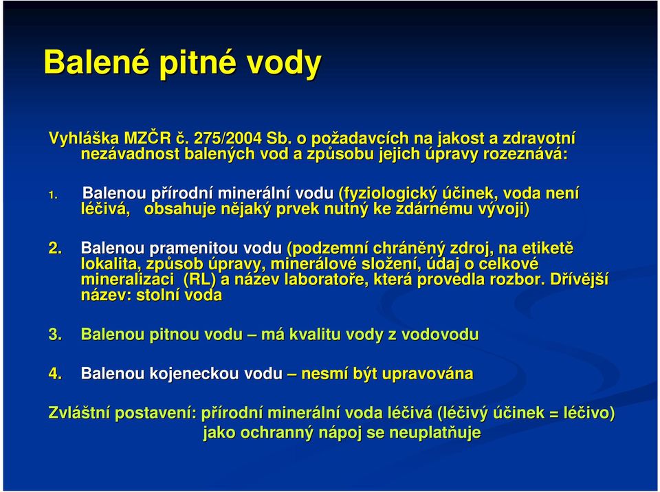 Balenou pramenitou vodu (podzemní chráněný zdroj, na etiketě lokalita, způsob úpravy, minerálové složení, údaj o celkové mineralizaci (RL) a název laboratoře, která