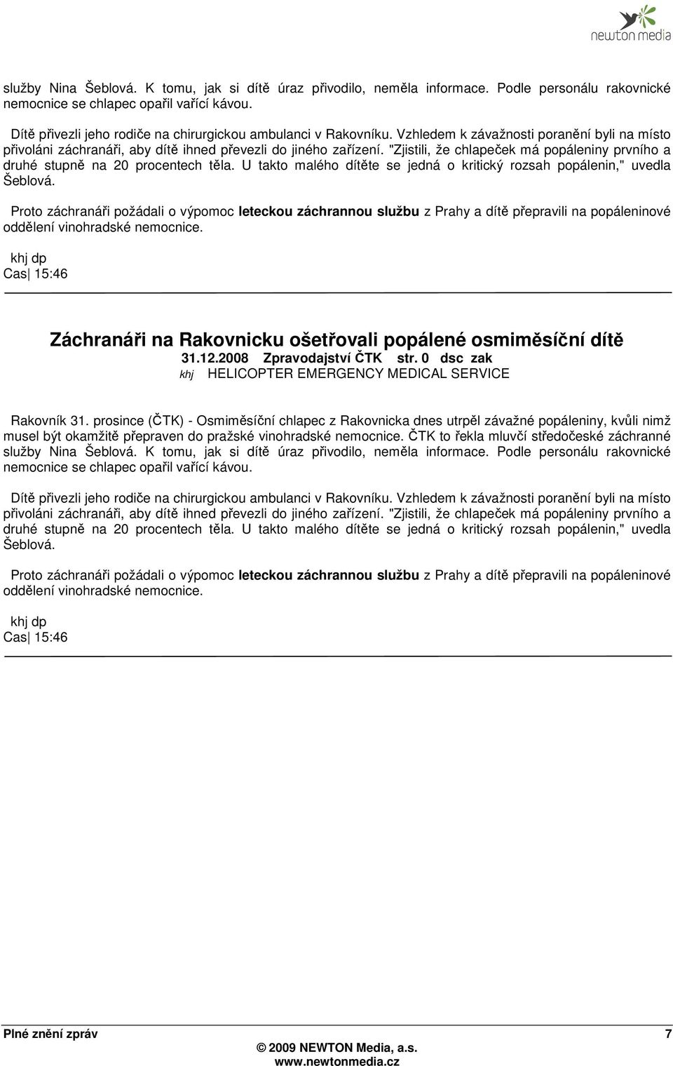 "Zjistili, že chlapeček má popáleniny prvního a druhé stupně na 20 procentech těla. U takto malého dítěte se jedná o kritický rozsah popálenin," uvedla Šeblová.