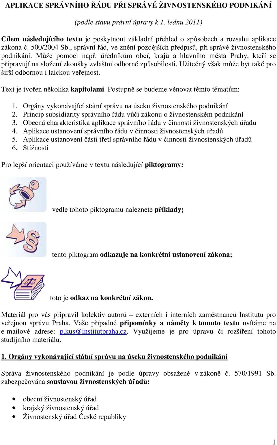 , správní řád, ve znění pozdějších předpisů, při správě živnostenského podnikání. Může pomoci např.