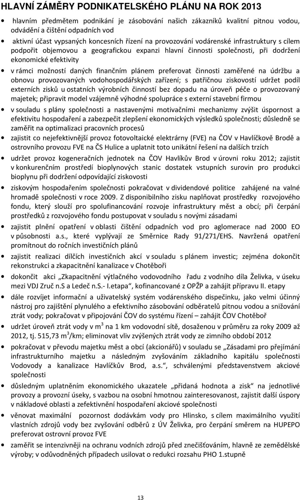 plánem preferovat činnosti zaměřené na údržbu a obnovu provozovaných vodohospodářských zařízení; s patřičnou ziskovostí udržet podíl externích zisků u ostatních výrobních činností bez dopadu na