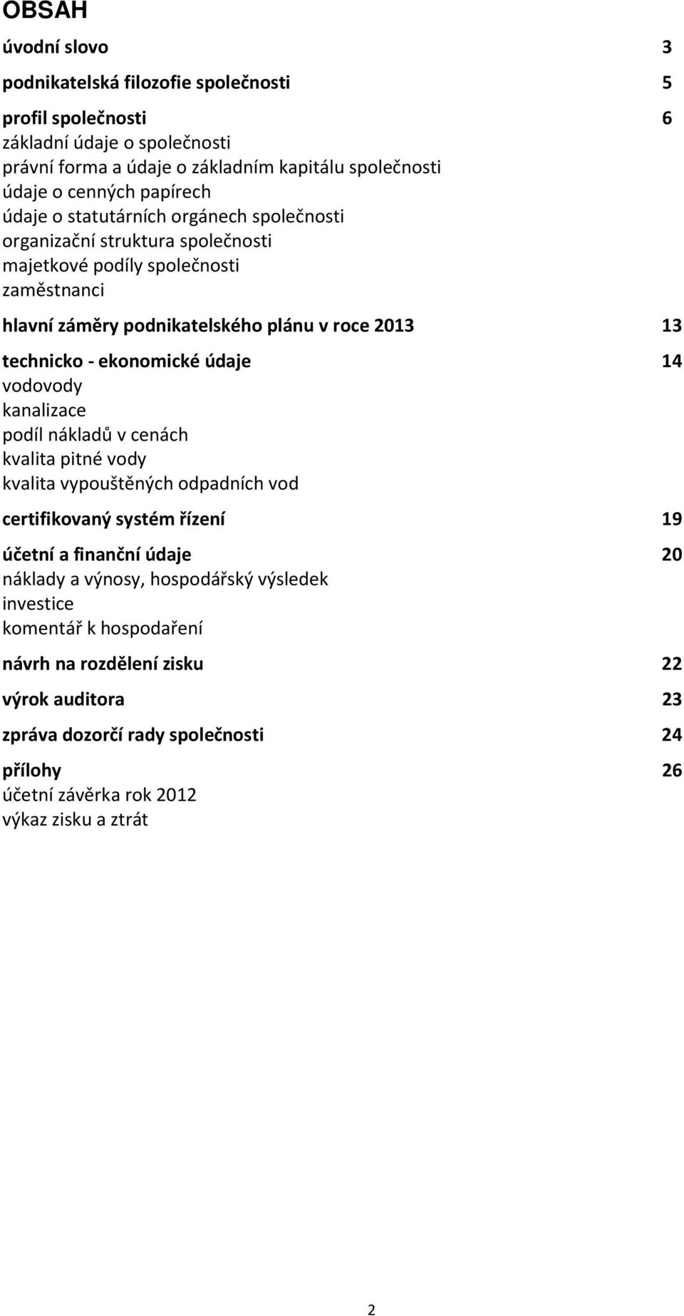 ekonomické údaje 14 vodovody kanalizace podíl nákladů v cenách kvalita pitné vody kvalita vypouštěných odpadních vod certifikovaný systém řízení 19 účetní a finanční údaje 20 náklady a