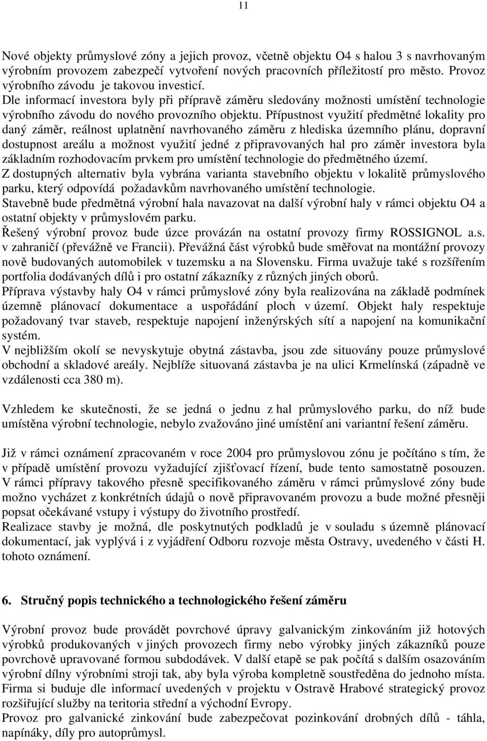 Přípustnost využití předmětné lokality pro daný záměr, reálnost uplatnění navrhovaného záměru z hlediska územního plánu, dopravní dostupnost areálu a možnost využití jedné z připravovaných hal pro