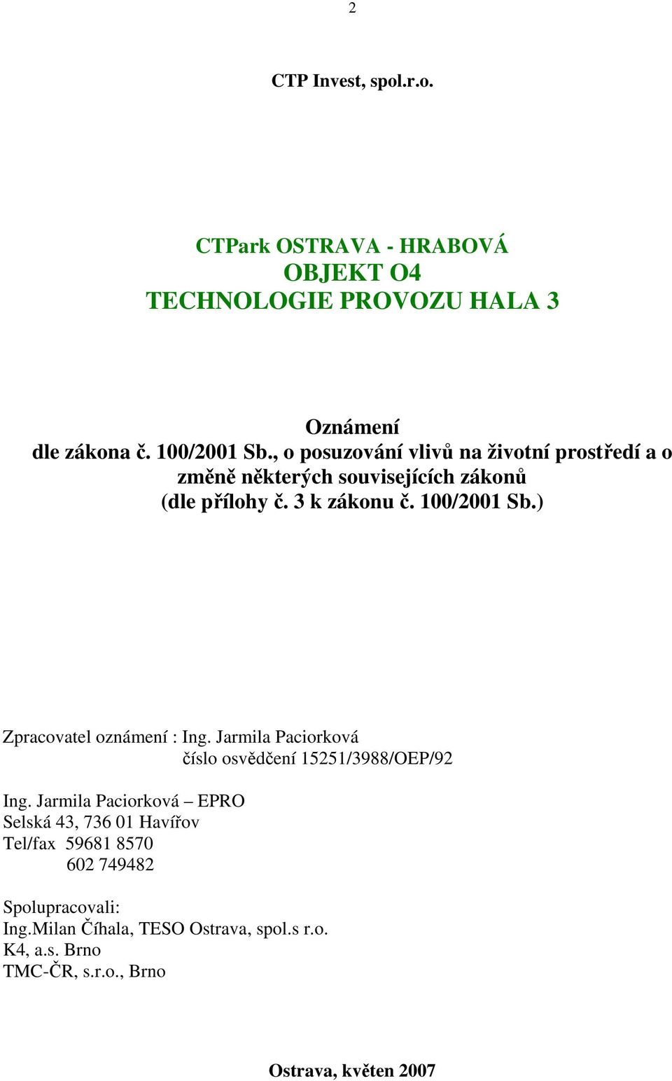 ) Zpracovatel oznámení : Ing. Jarmila Paciorková číslo osvědčení 15251/3988/OEP/92 Ing.