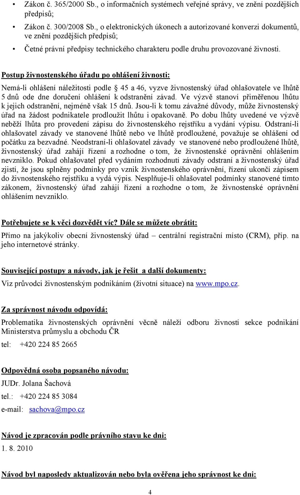 Postup živnostenského úřadu po ohlášení živnosti: Nemá-li ohlášení náležitosti podle 45 a 46, vyzve živnostenský úřad ohlašovatele ve lhůtě 5 dnů ode dne doručení ohlášení k odstranění závad.