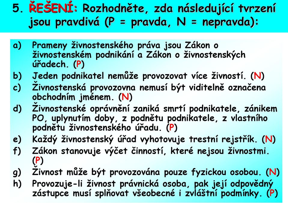 (N) d) Živnostenské oprávnění zaniká smrtí podnikatele, zánikem PO, uplynutím doby, z podnětu podnikatele, z vlastního podnětu živnostenského úřadu.