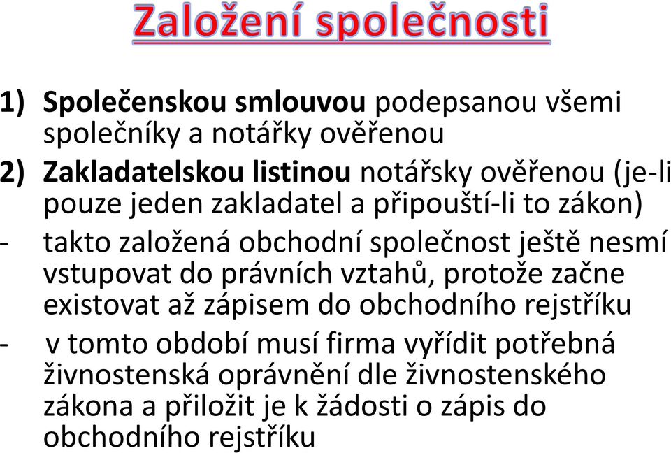 vstupovat do právních vztahů, protože začne existovat až zápisem do obchodního rejstříku - v tomto období musí