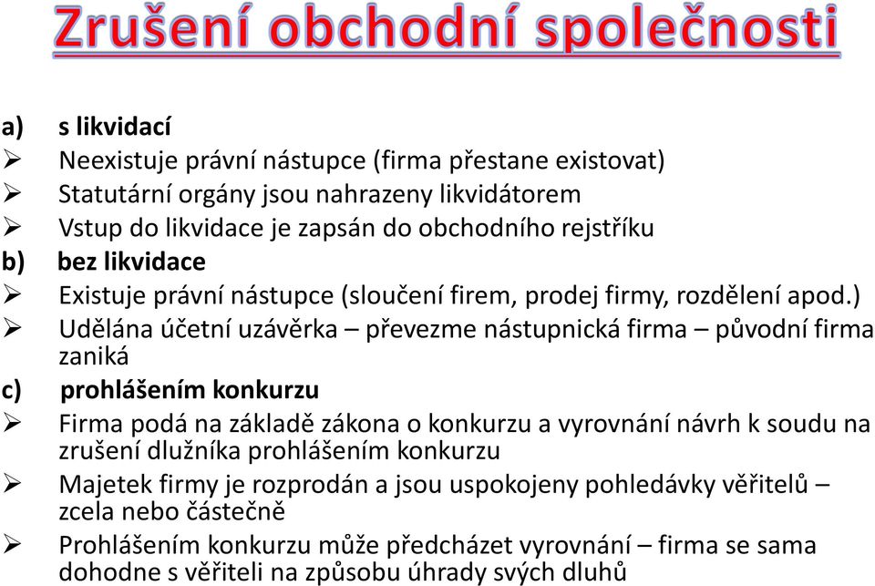 ) Udělána účetní uzávěrka převezme nástupnická firma původní firma zaniká c) prohlášením konkurzu Firma podá na základě zákona o konkurzu a vyrovnání návrh k soudu