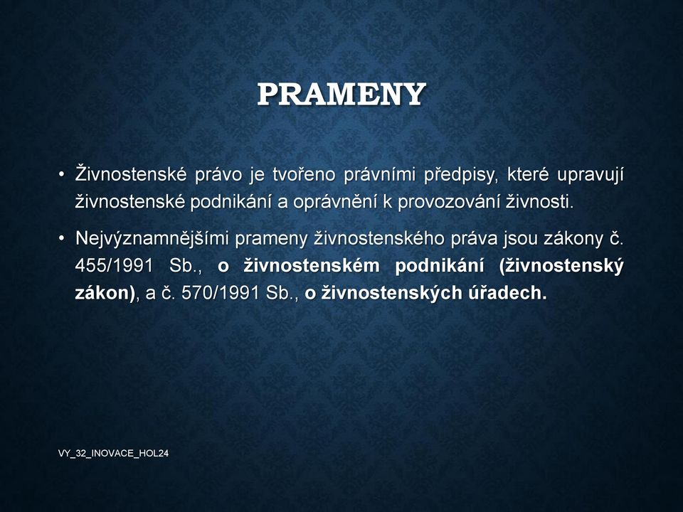 Nejvýznamnějšími prameny živnostenského práva jsou zákony č. 455/1991 Sb.