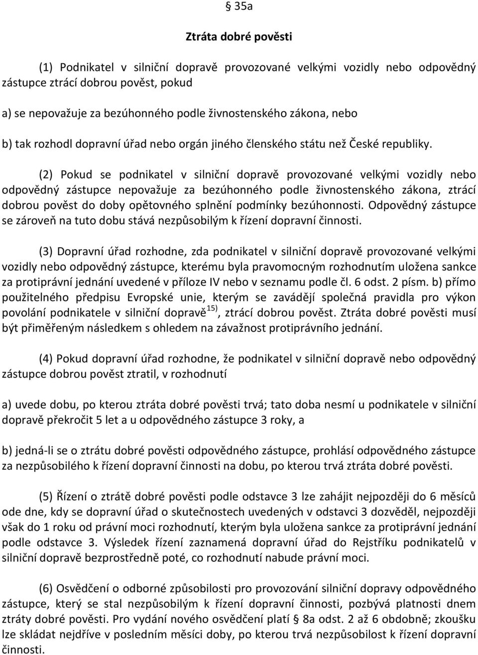 (2) Pokud se podnikatel v silniční dopravě provozované velkými vozidly nebo odpovědný zástupce nepovažuje za bezúhonného podle živnostenského zákona, ztrácí dobrou pověst do doby opětovného splnění