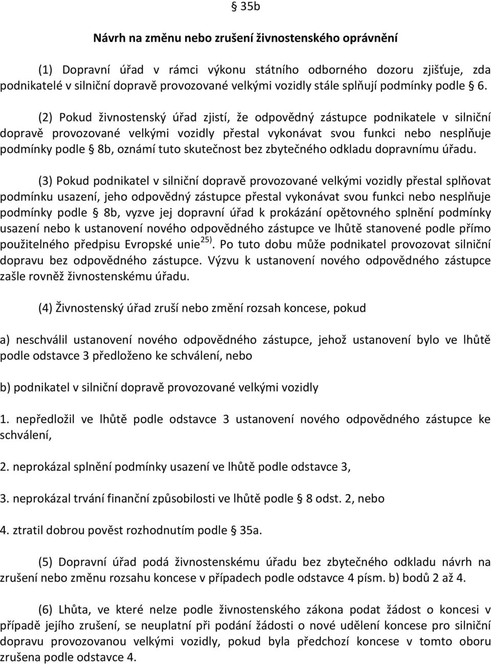 (2) Pokud živnostenský úřad zjistí, že odpovědný zástupce podnikatele v silniční dopravě provozované velkými vozidly přestal vykonávat svou funkci nebo nesplňuje podmínky podle 8b, oznámí tuto