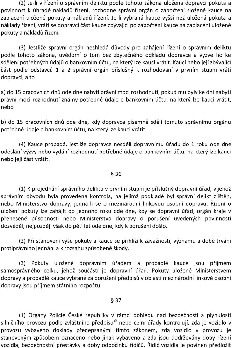 (3) Jestliže správní orgán neshledá důvody pro zahájení řízení o správním deliktu podle tohoto zákona, uvědomí o tom bez zbytečného odkladu dopravce a vyzve ho ke sdělení potřebných údajů o bankovním