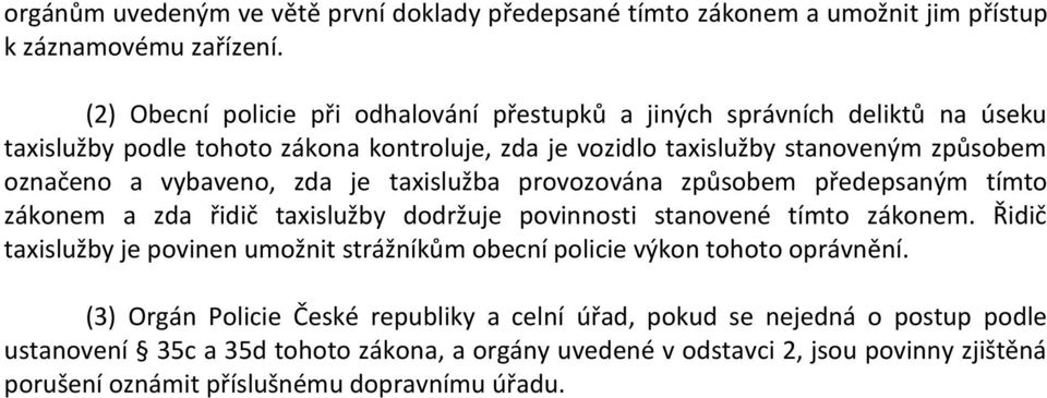 vybaveno, zda je taxislužba provozována způsobem předepsaným tímto zákonem a zda řidič taxislužby dodržuje povinnosti stanovené tímto zákonem.