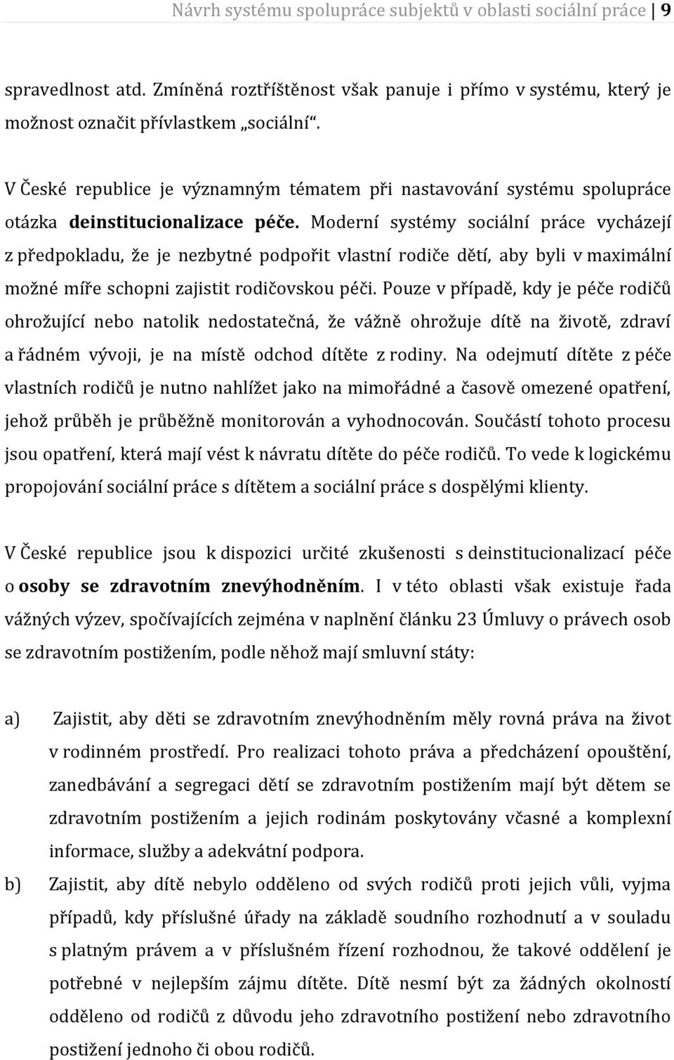 Moderní systémy sociální práce vycházejí z předpokladu, že je nezbytné podpořit vlastní rodiče dětí, aby byli v maximální možné míře schopni zajistit rodičovskou péči.