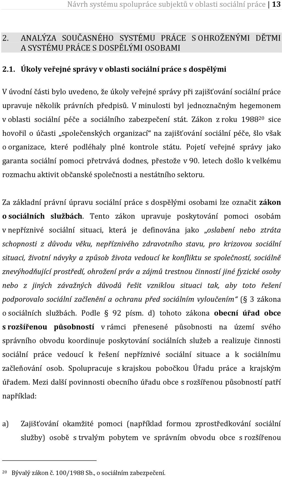 Úkoly veřejné správy v oblasti sociální práce s dospělými V úvodní části bylo uvedeno, že úkoly veřejné správy při zajišťování sociální práce upravuje několik právních předpisů.