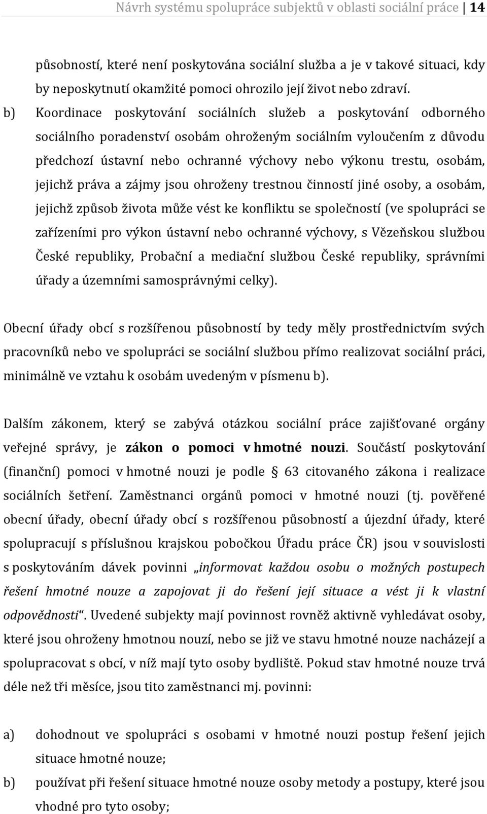 b) Koordinace poskytování sociálních služeb a poskytování odborného sociálního poradenství osobám ohroženým sociálním vyloučením z důvodu předchozí ústavní nebo ochranné výchovy nebo výkonu trestu,