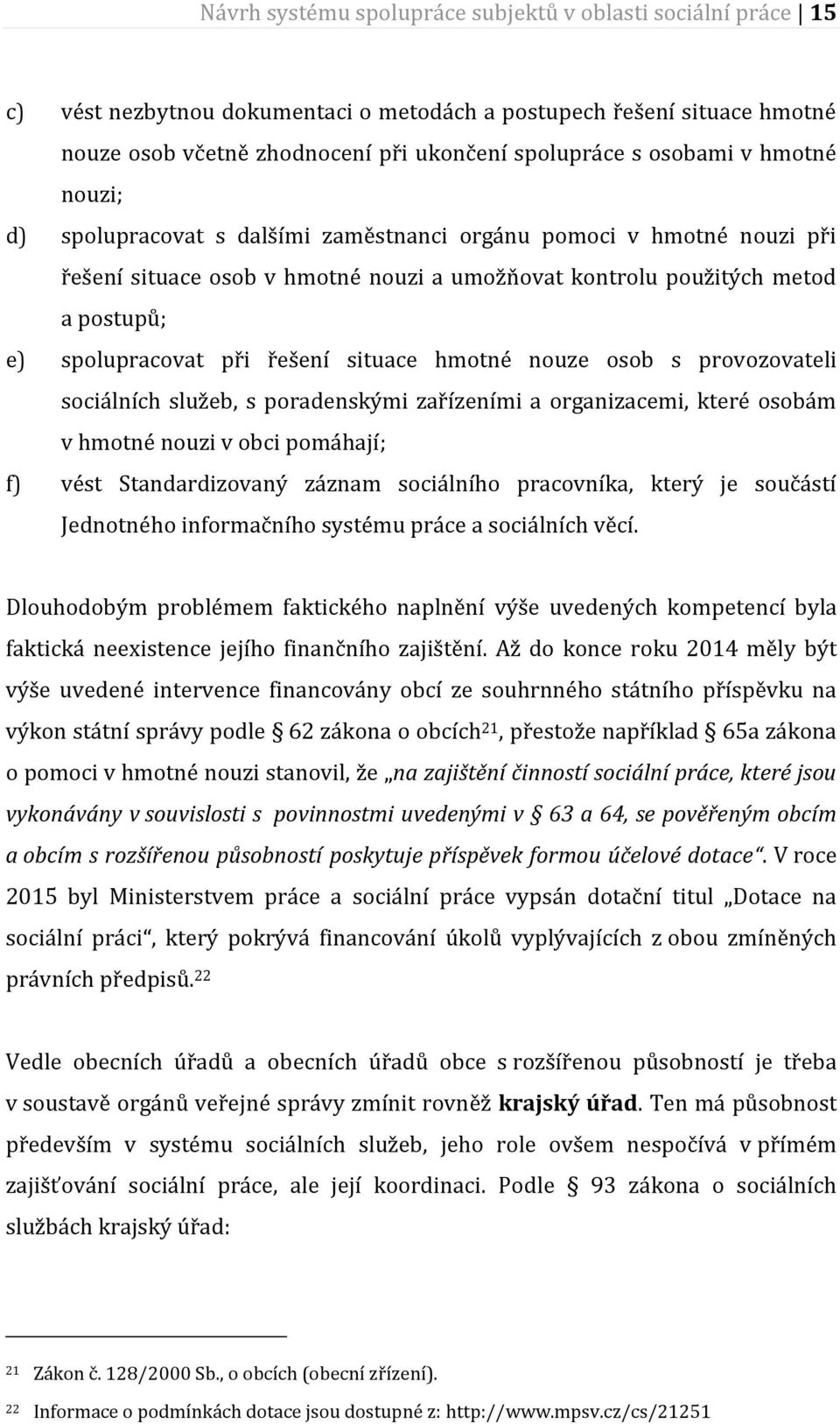 situace hmotné nouze osob s provozovateli sociálních služeb, s poradenskými zařízeními a organizacemi, které osobám v hmotné nouzi v obci pomáhají; f) vést Standardizovaný záznam sociálního