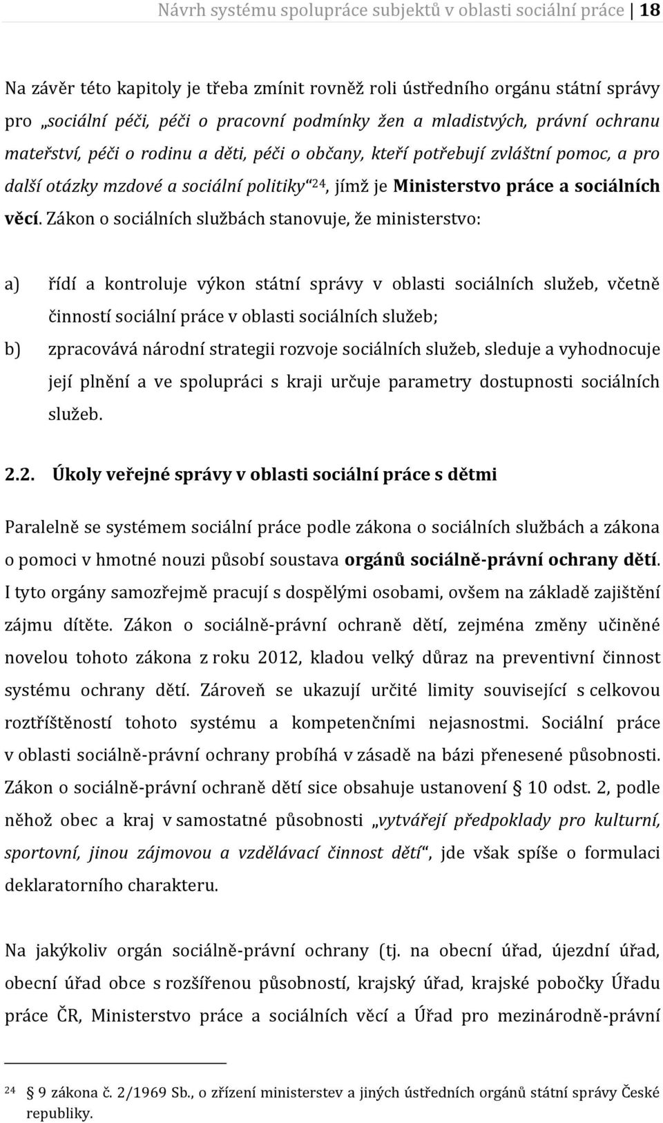 věcí. Zákon o sociálních službách stanovuje, že ministerstvo: a) řídí a kontroluje výkon státní správy v oblasti sociálních služeb, včetně činností sociální práce v oblasti sociálních služeb; b)