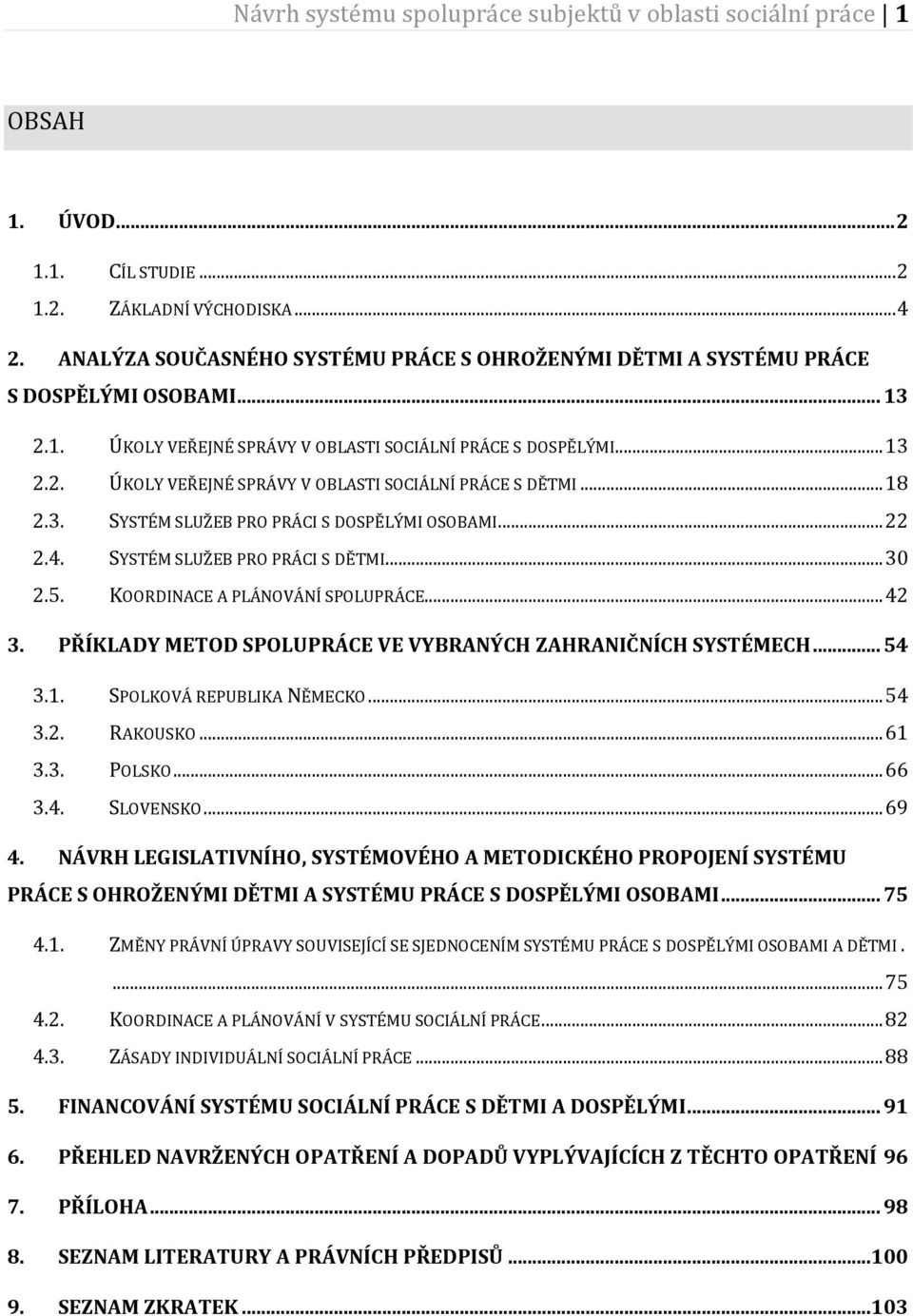 .. 18 2.3. SYSTÉM SLUŽEB PRO PRÁCI S DOSPĚLÝMI OSOBAMI... 22 2.4. SYSTÉM SLUŽEB PRO PRÁCI S DĚTMI... 30 2.5. KOORDINACE A PLÁNOVÁNÍ SPOLUPRÁCE... 42 3.