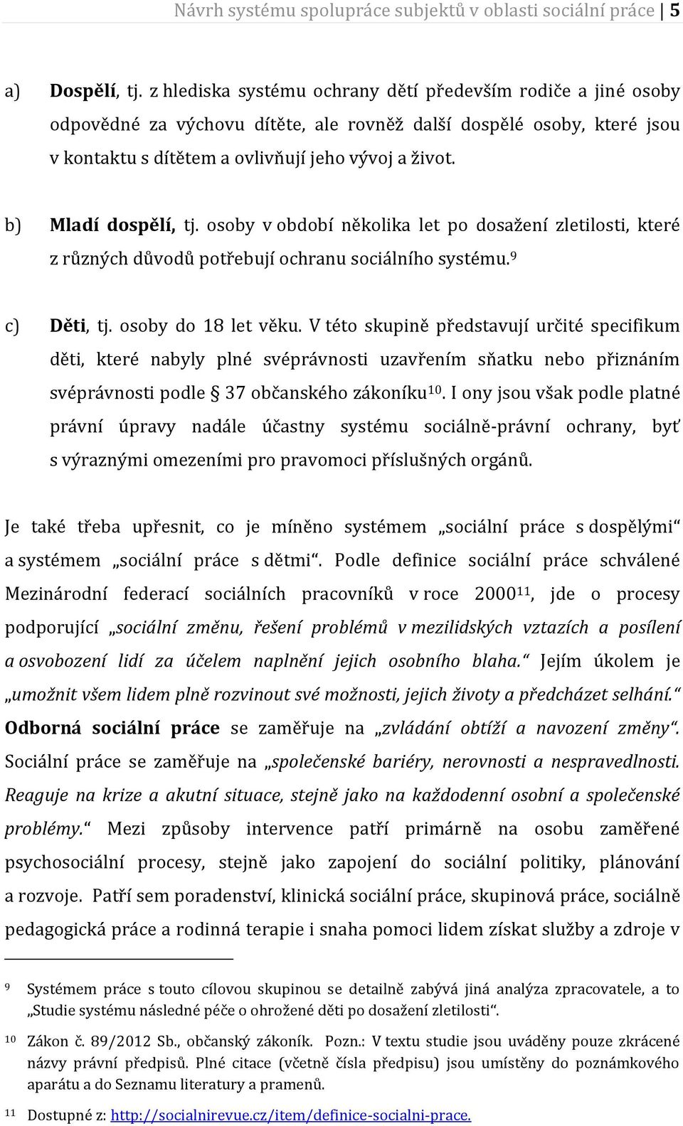 b) Mladí dospělí, tj. osoby v období několika let po dosažení zletilosti, které z různých důvodů potřebují ochranu sociálního systému. 9 c) Děti, tj. osoby do 18 let věku.