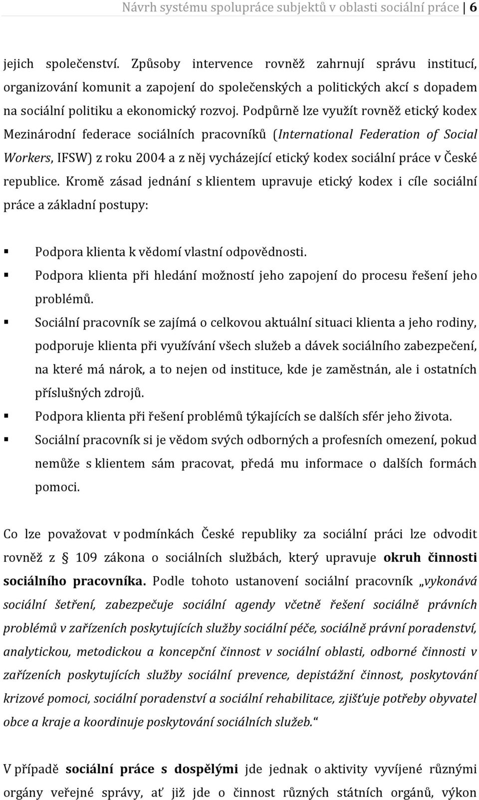 Podpůrně lze využít rovněž etický kodex Mezinárodní federace sociálních pracovníků (International Federation of Social Workers, IFSW) z roku 2004 a z něj vycházející etický kodex sociální práce v